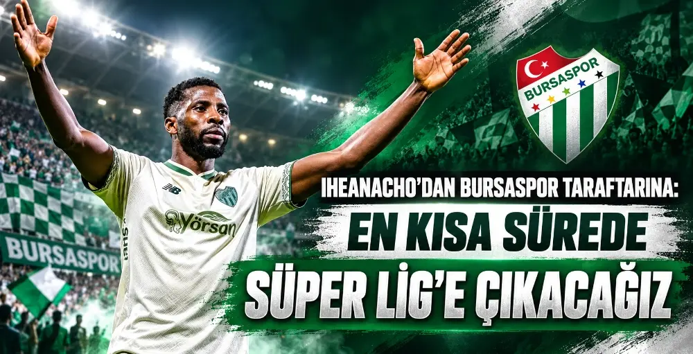 Iheanacho’dan Bursaspor taraftarına: En kısa sürede Süper Lig’e çıkacağız